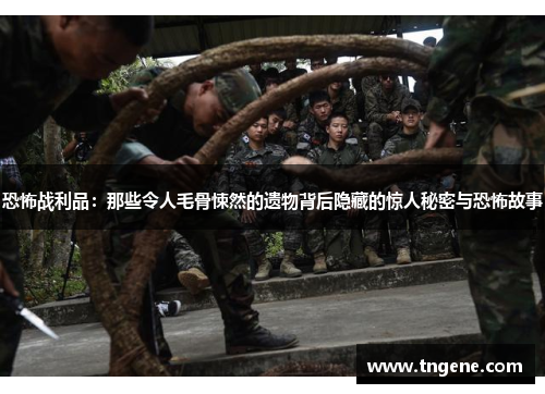 恐怖战利品：那些令人毛骨悚然的遗物背后隐藏的惊人秘密与恐怖故事